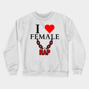 I LOVE FEMALE RAP HIPHOP Crewneck Sweatshirt